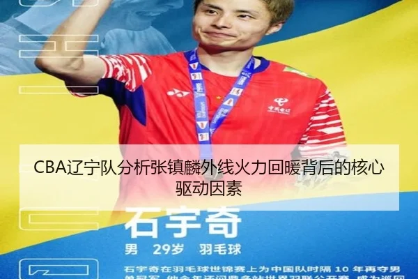 CBA辽宁队分析张镇麟外线火力回暖背后的核心驱动因素