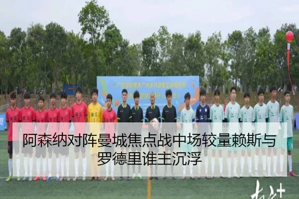 阿森纳对阵曼城焦点战中场较量赖斯与罗德里谁主沉浮